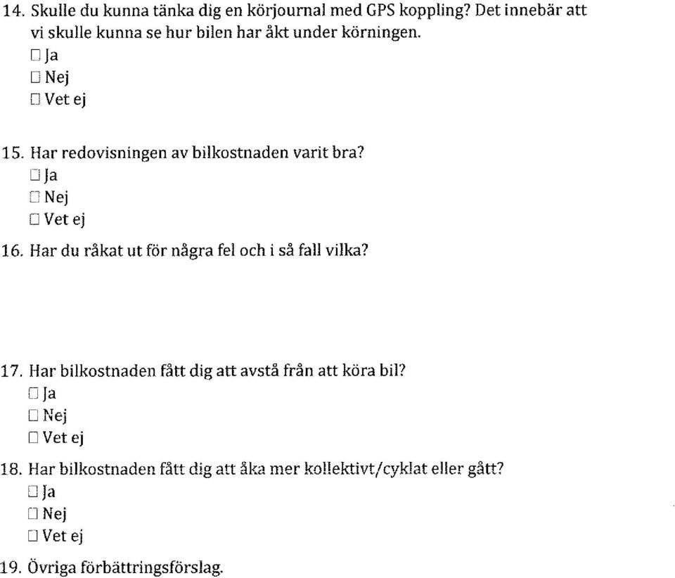 Har redovisningen av bilkostnaden varit bra? Oja [1 Nej fj Vet ej 16. Har du råkat ut för några fel och i så fall vilka?