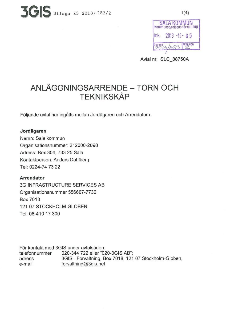 Anders Dahlberg Tei: 0224-74 73 22 Arrendator 3G INFRASTRUCTURE SERVICES AB Organisationsnummer 556607-7730 Box 7018 121 07 STOCKHOLM-GLOBEN Te!