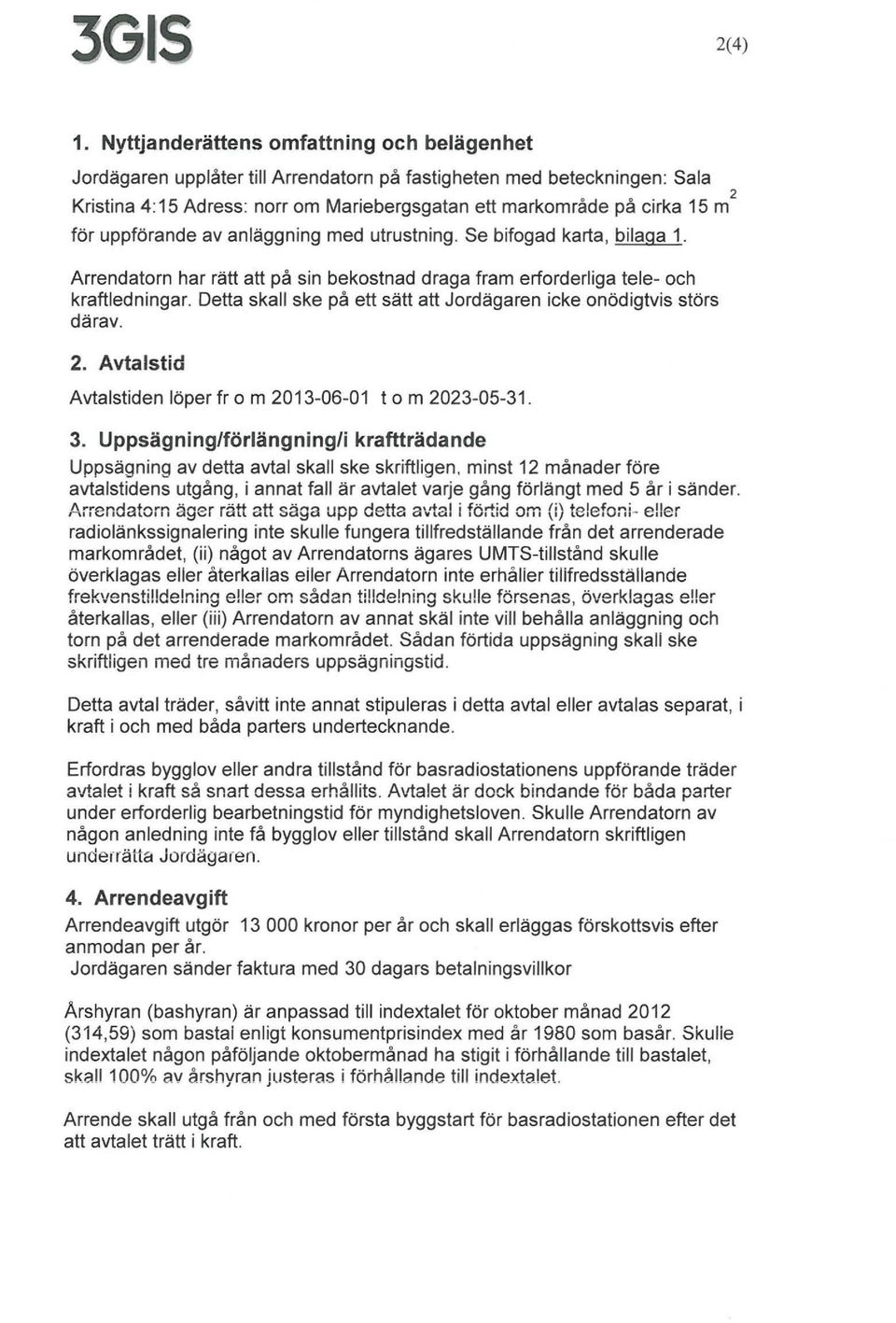 uppförande av anläggning med utrustning. Se bifogad karta, bilaga 1. Arrendatorn har rätt att på sin bekostnad draga fram erforderliga tele- och kraftledningar.