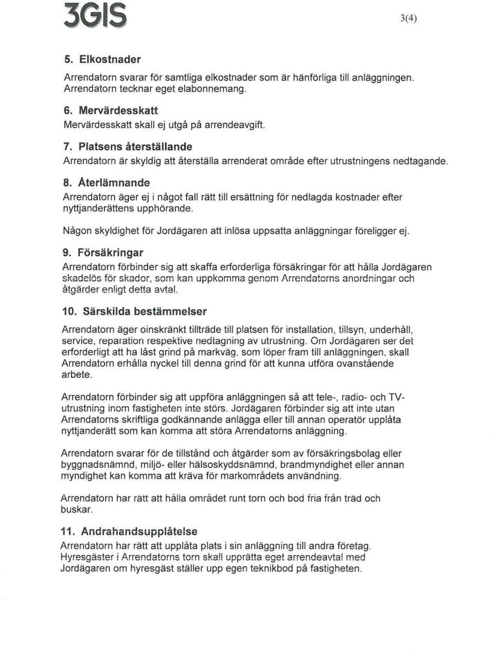 Ateriämnande Arrendatorn äger ej i något fall rätt till ersättning för nedlagda kostnader efter nyttjanderättens upphörande.