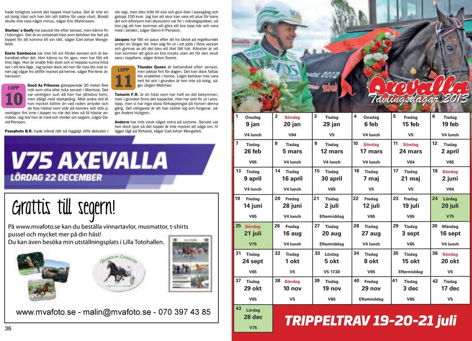 Enets Sambua var inte till sin fördel senast oh är behandlad efter det. on känns nu fin igen, men har fått ett trist läge. on är snabb från start oh vi hoppas kunna hitta ner i ett bra läge.