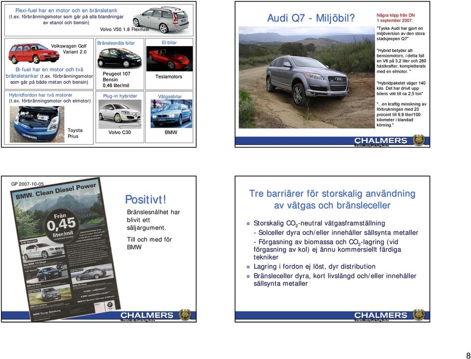 förbrf rbränningsmotor som går g r påp både metan och bensin) Hybridfordon har två motorer (t.ex.