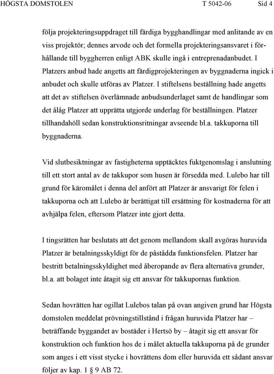 I stiftelsens beställning hade angetts att det av stiftelsen överlämnade anbudsunderlaget samt de handlingar som det ålåg Platzer att upprätta utgjorde underlag för beställningen.