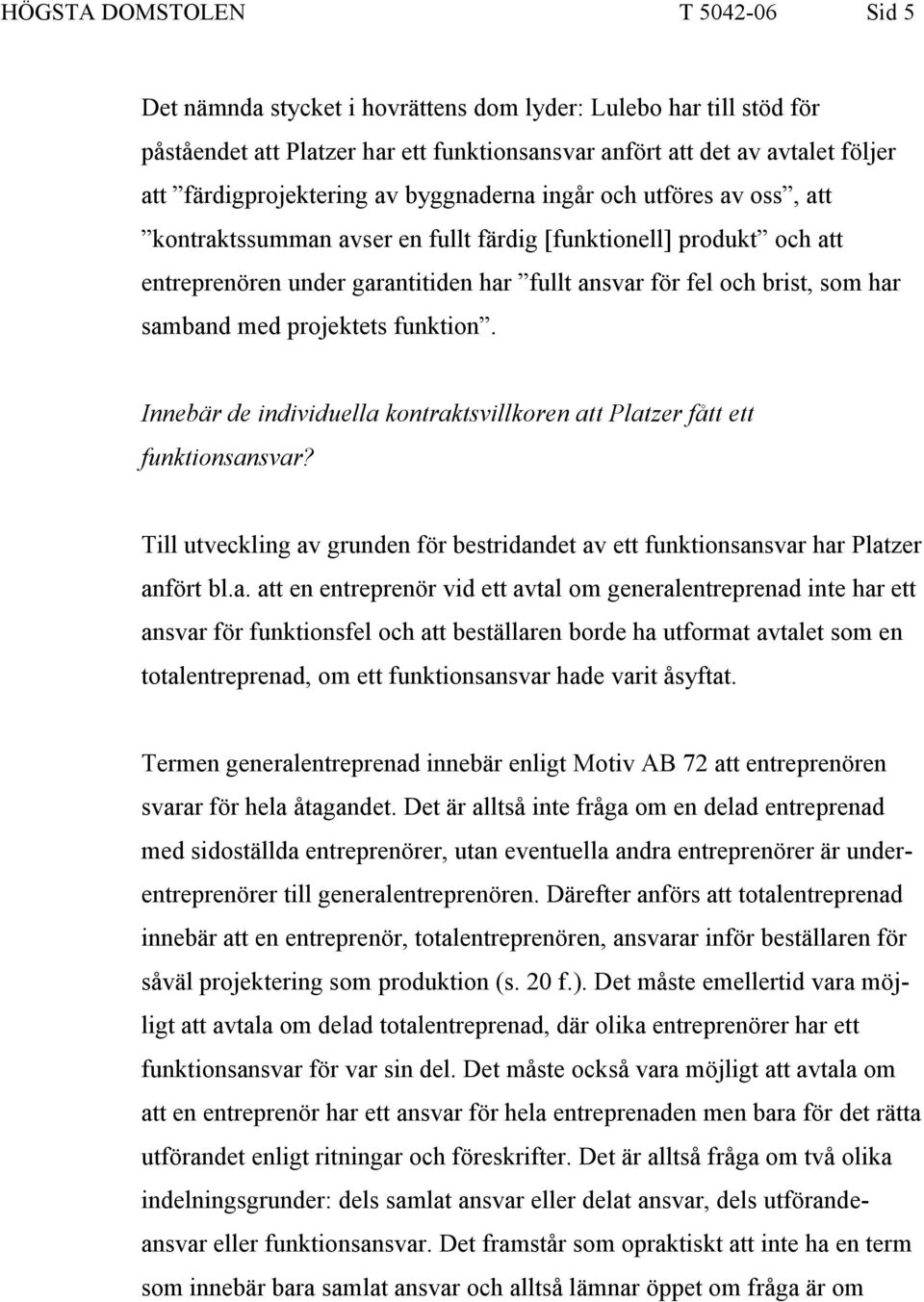 brist, som har samband med projektets funktion. Innebär de individuella kontraktsvillkoren att Platzer fått ett funktionsansvar?