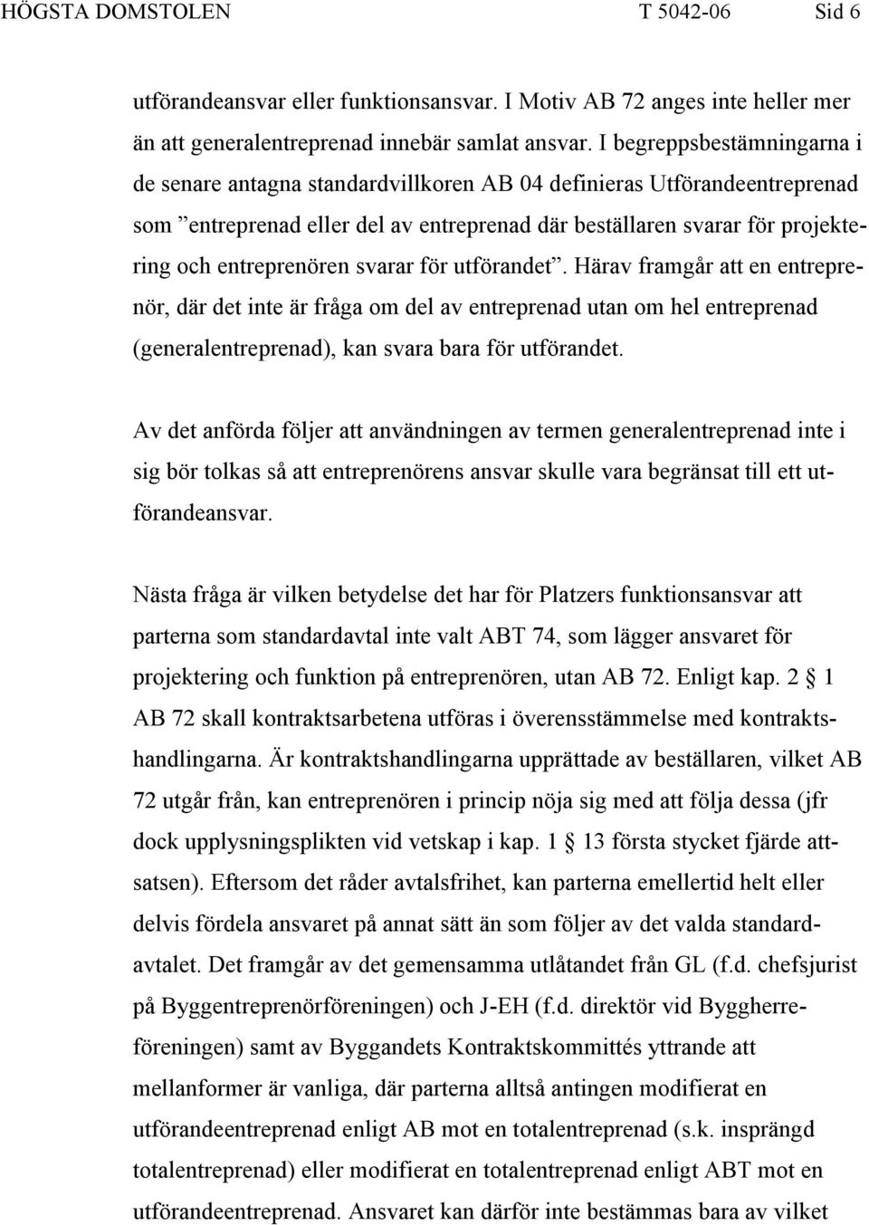 svarar för utförandet. Härav framgår att en entreprenör, där det inte är fråga om del av entreprenad utan om hel entreprenad (generalentreprenad), kan svara bara för utförandet.