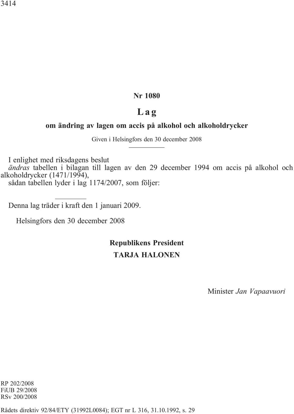 lyder i lag 1174/2007, som följer: Dennalagträderikraftden1januari2009.