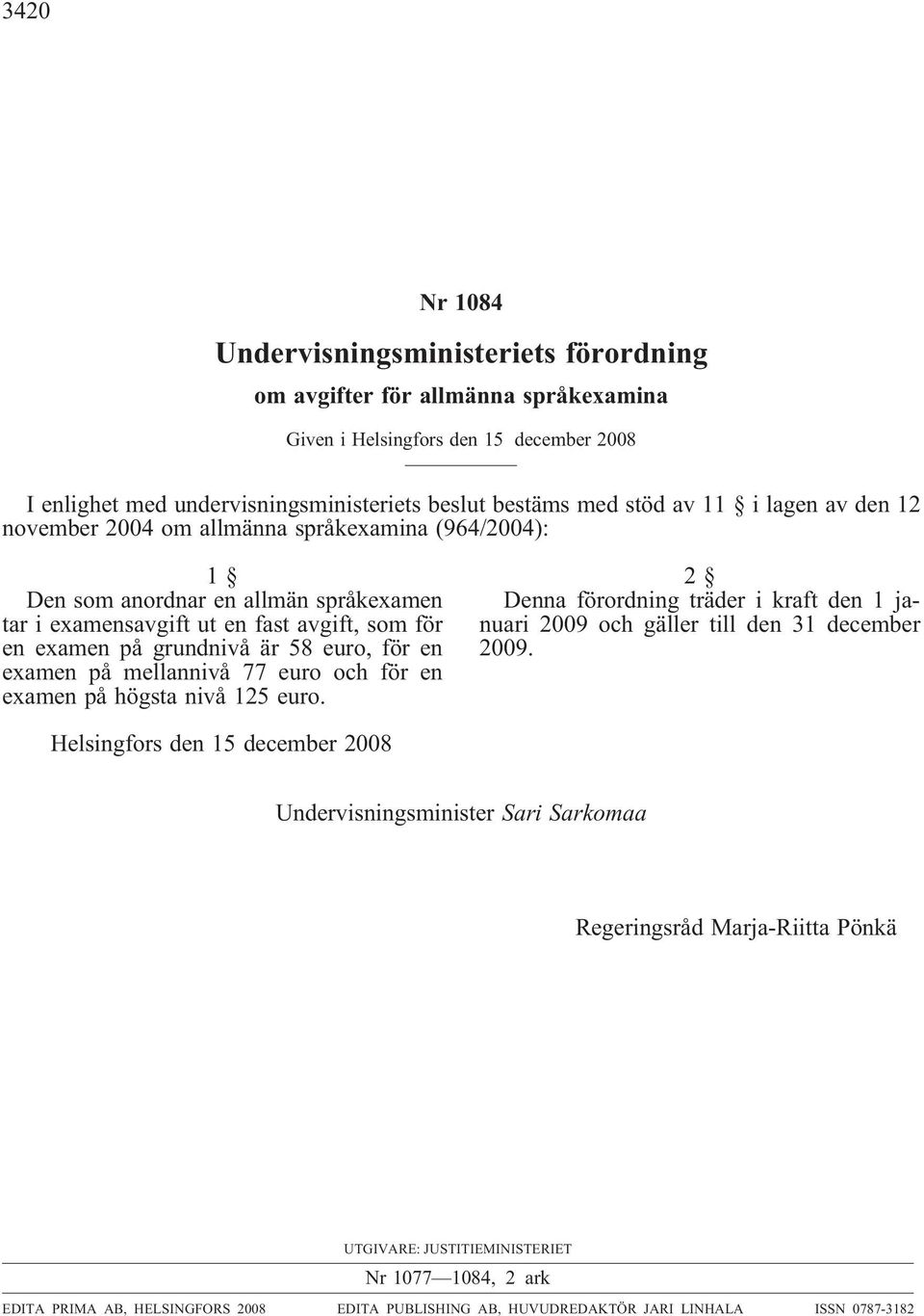 mellannivå 77 euro och för en examen på högsta nivå 125 euro. 2 Dennaförordningträderikraftden1januari2009ochgällertillden31december 2009.