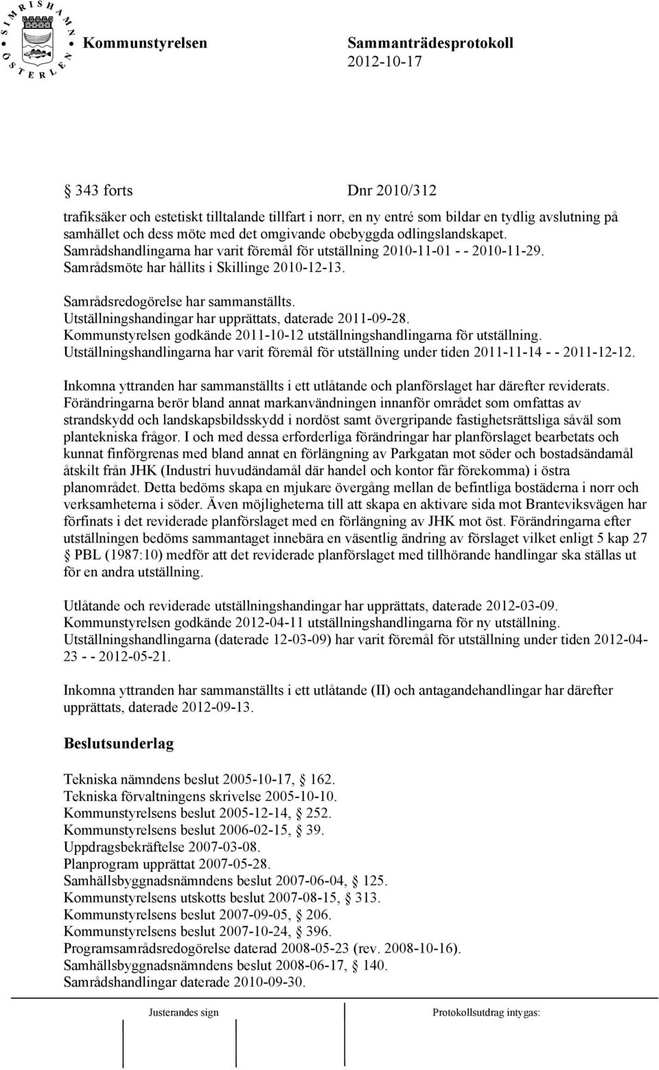 Utställningshandingar har upprättats, daterade 2011-09-28. Kommunstyrelsen godkände 2011-10-12 utställningshandlingarna för utställning.