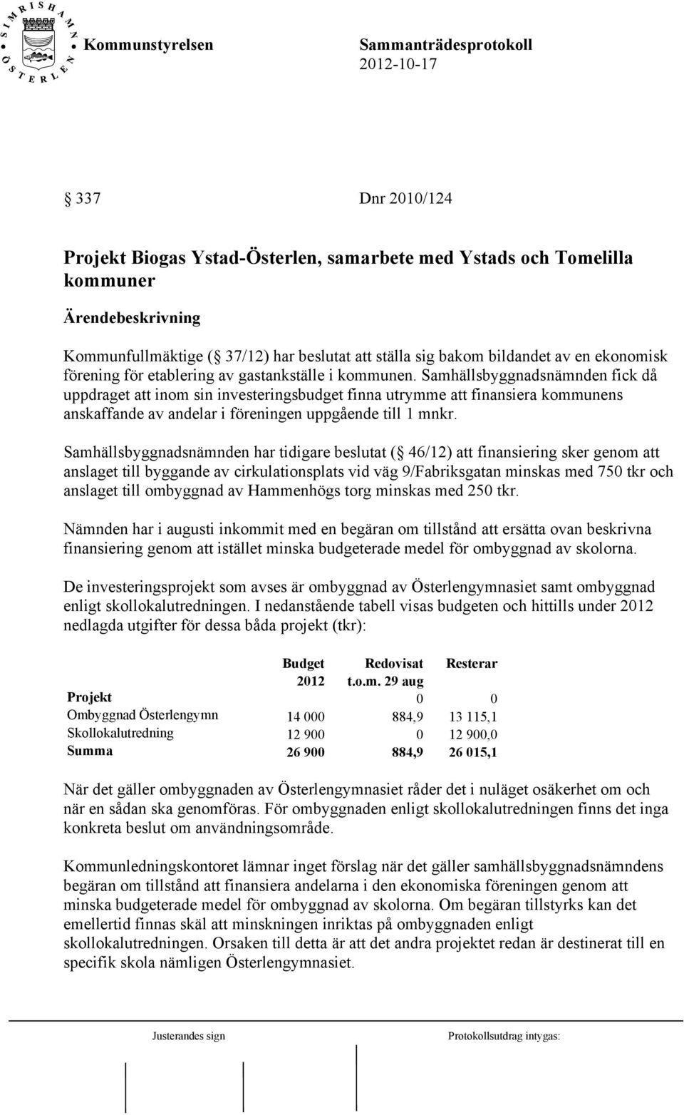 Samhällsbyggnadsnämnden fick då uppdraget att inom sin investeringsbudget finna utrymme att finansiera kommunens anskaffande av andelar i föreningen uppgående till 1 mnkr.