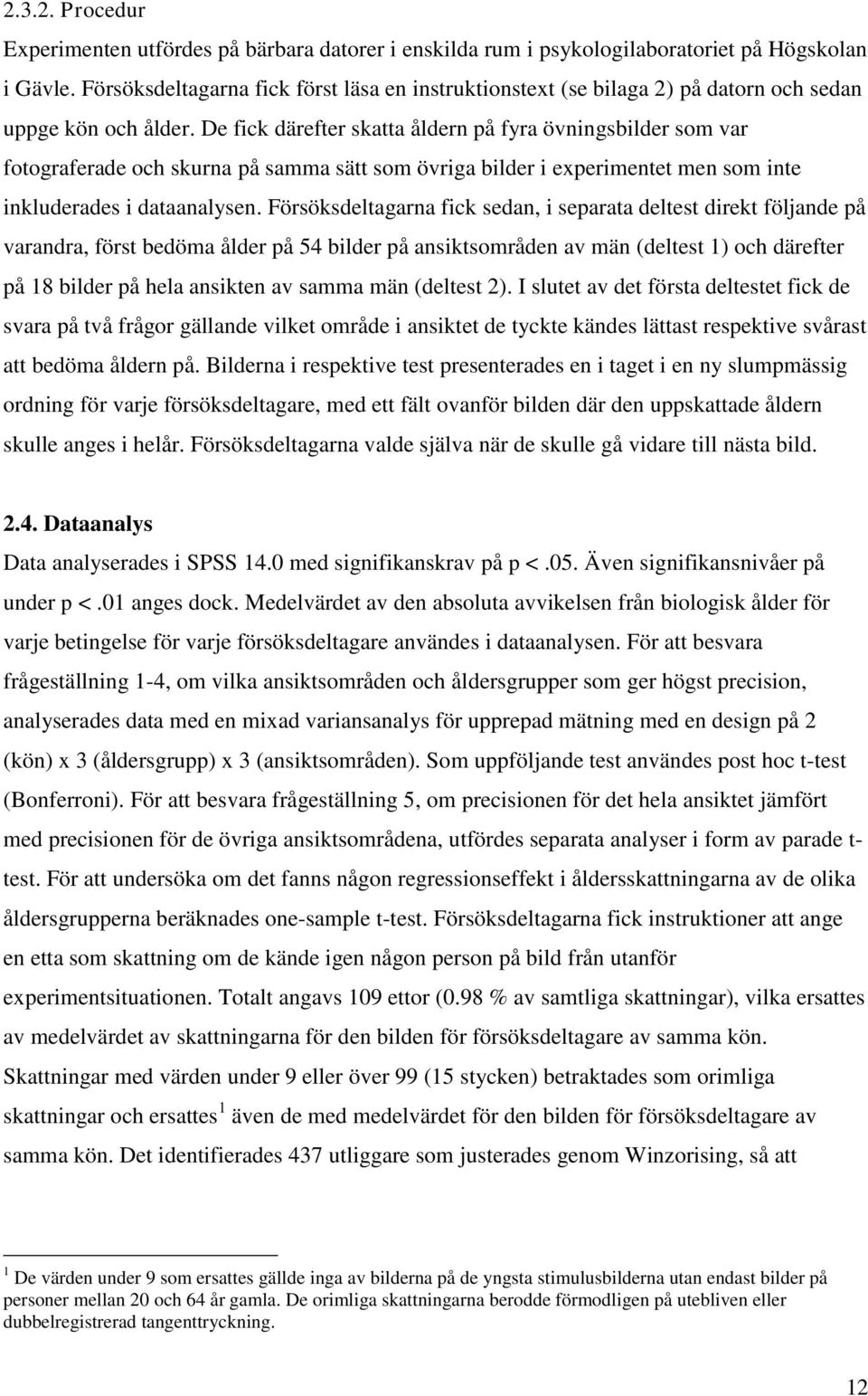 De fick därefter skatta åldern på fyra övningsbilder som var fotograferade och skurna på samma sätt som övriga bilder i experimentet men som inte inkluderades i dataanalysen.