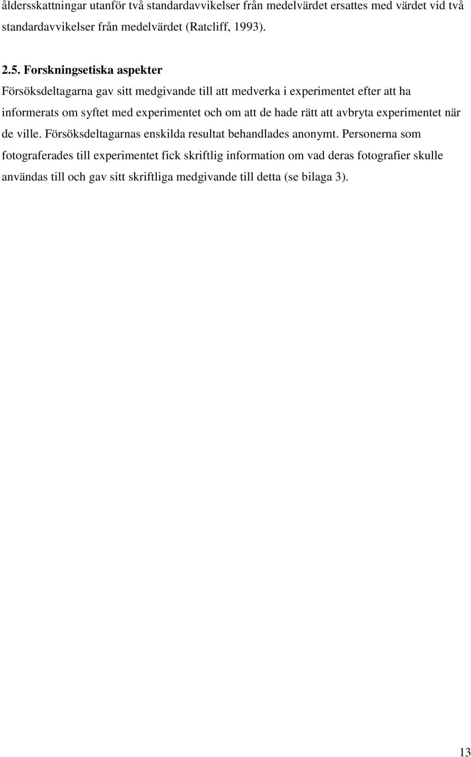 och om att de hade rätt att avbryta experimentet när de ville. Försöksdeltagarnas enskilda resultat behandlades anonymt.