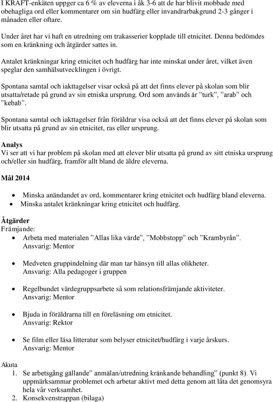 Antalet kränkningar kring etnicitet och hudfärg har inte minskat under året, vilket även speglar den samhälsutvecklingen i övrigt.