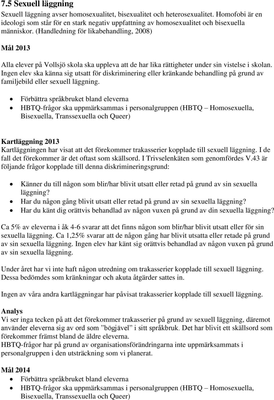 (Handledning för likabehandling, 2008) Mål 2013 Alla elever på Vollsjö skola ska uppleva att de har lika rättigheter under sin vistelse i skolan.