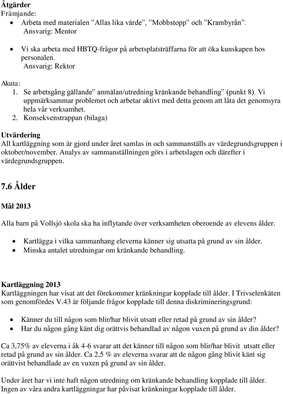 Vi uppmärksammar problemet och arbetar aktivt med detta genom att låta det genomsyra hela vår verksamhet. 2.