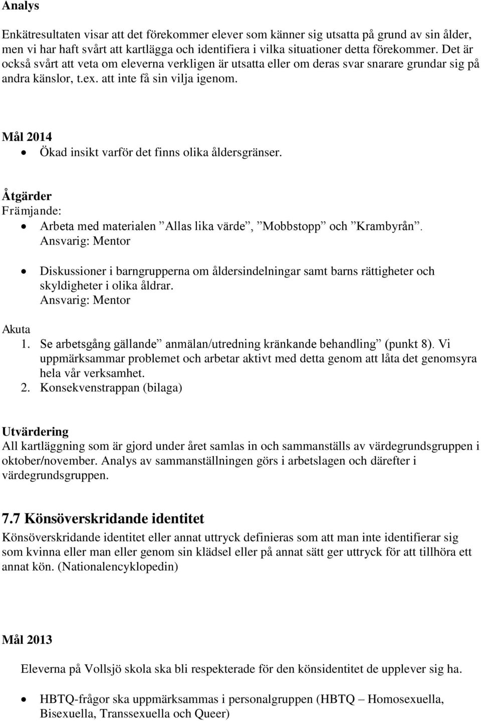 Mål 2014 Ökad insikt varför det finns olika åldersgränser. Åtgärder Främjande: Arbeta med materialen Allas lika värde, Mobbstopp och Krambyrån.