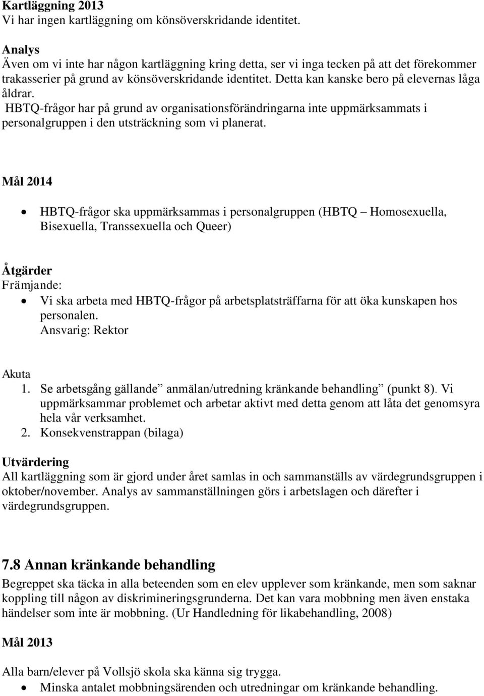 Detta kan kanske bero på elevernas låga åldrar. HBTQ-frågor har på grund av organisationsförändringarna inte uppmärksammats i personalgruppen i den utsträckning som vi planerat.