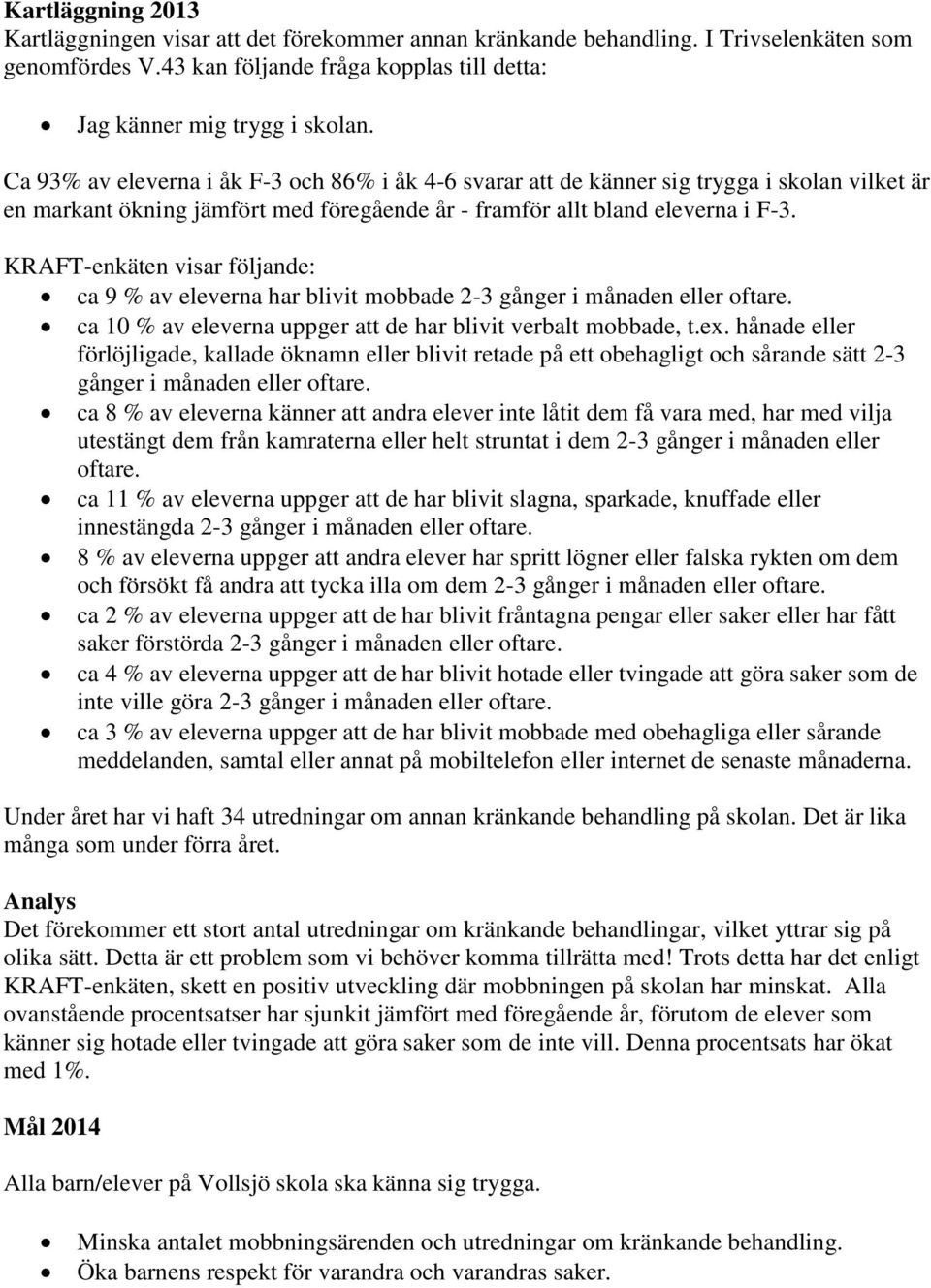 KRAFT-enkäten visar följande: ca 9 % av eleverna har blivit mobbade 2-3 gånger i månaden eller oftare. ca 10 % av eleverna uppger att de har blivit verbalt mobbade, t.ex.