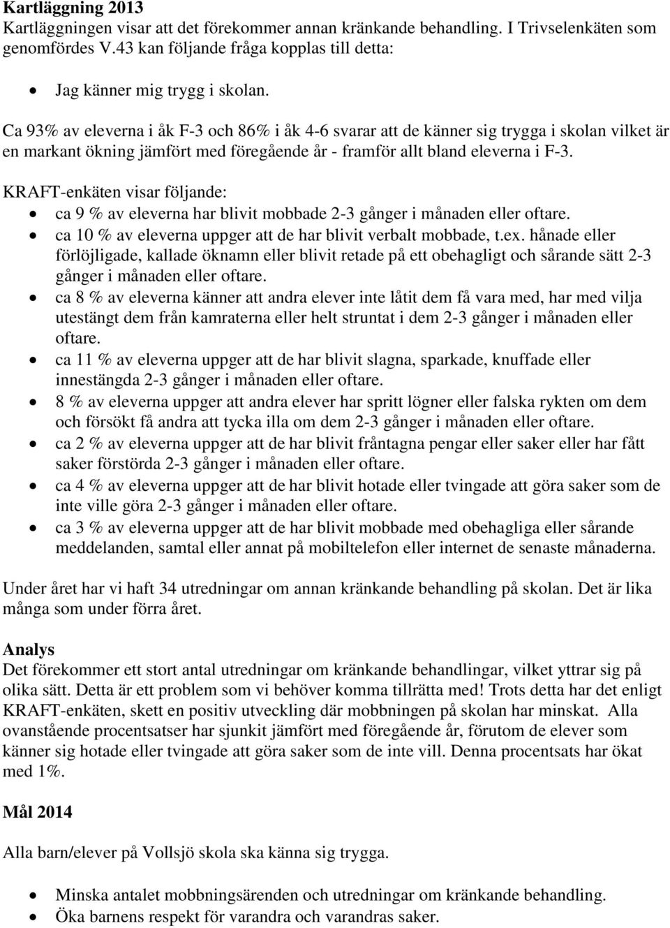 KRAFT-enkäten visar följande: ca 9 % av eleverna har blivit mobbade 2-3 gånger i månaden eller oftare. ca 10 % av eleverna uppger att de har blivit verbalt mobbade, t.ex.