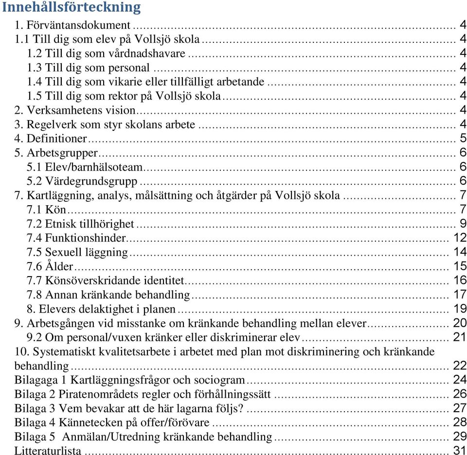 .. 6 7. Kartläggning, analys, målsättning och åtgärder på Vollsjö skola... 7 7.1 Kön... 7 7.2 Etnisk tillhörighet... 9 7.4 Funktionshinder... 12 7.5 Sexuell läggning... 14 7.6 Ålder... 15 7.