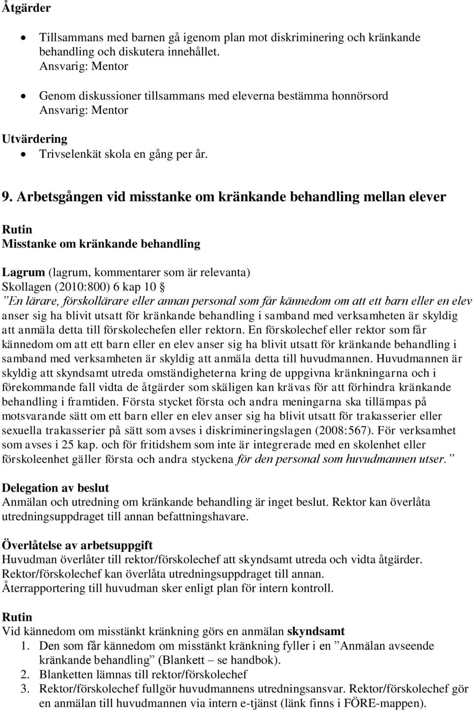 Arbetsgången vid misstanke om kränkande behandling mellan elever Rutin Misstanke om kränkande behandling Lagrum (lagrum, kommentarer som är relevanta) Skollagen (2010:800) 6 kap 10 En lärare,