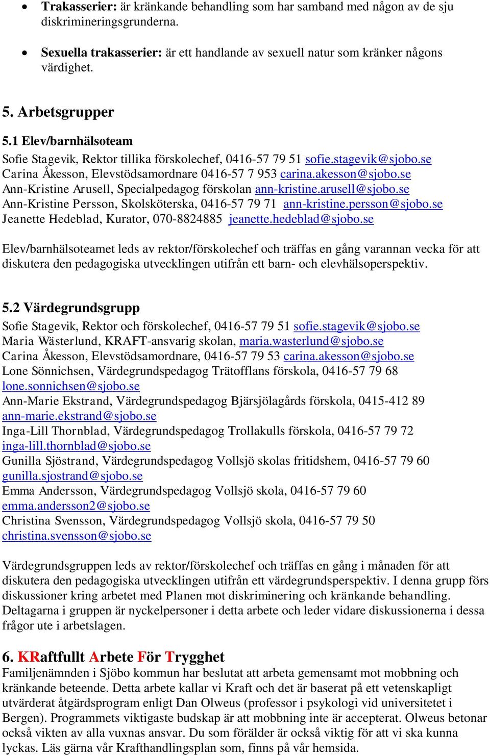 se Ann-Kristine Arusell, Specialpedagog förskolan ann-kristine.arusell@sjobo.se Ann-Kristine Persson, Skolsköterska, 0416-57 79 71 ann-kristine.persson@sjobo.