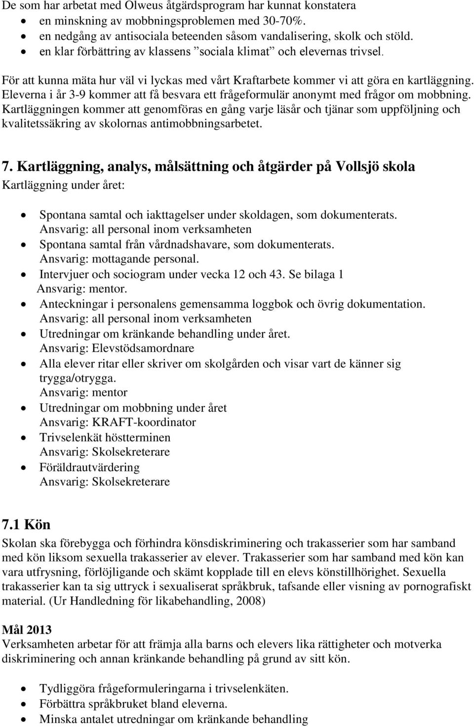 Eleverna i år 3-9 kommer att få besvara ett frågeformulär anonymt med frågor om mobbning.