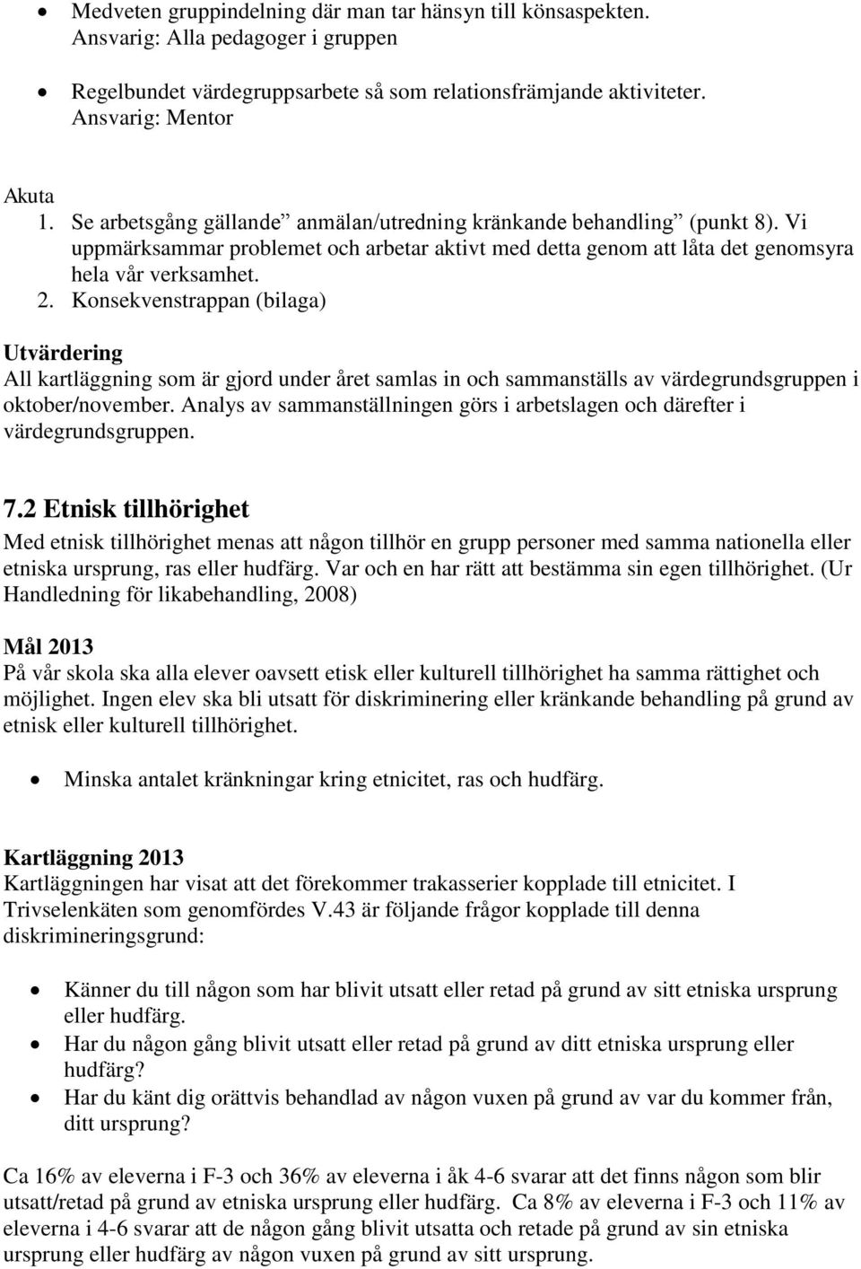 Konsekvenstrappan (bilaga) Utvärdering All kartläggning som är gjord under året samlas in och sammanställs av värdegrundsgruppen i oktober/november.