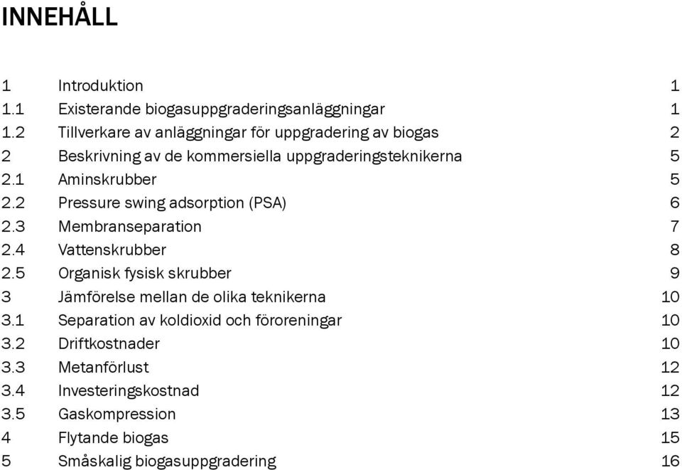 2 Pressure swing adsorption (PSA) 6 2.3 Membranseparation 7 2.4 Vattenskrubber 8 2.