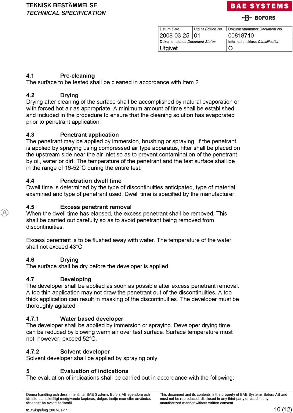 A minimum amount of time shall be established and included in the procedure to ensure that the cleaning solution has evaporated prior to penetrant application. 4.