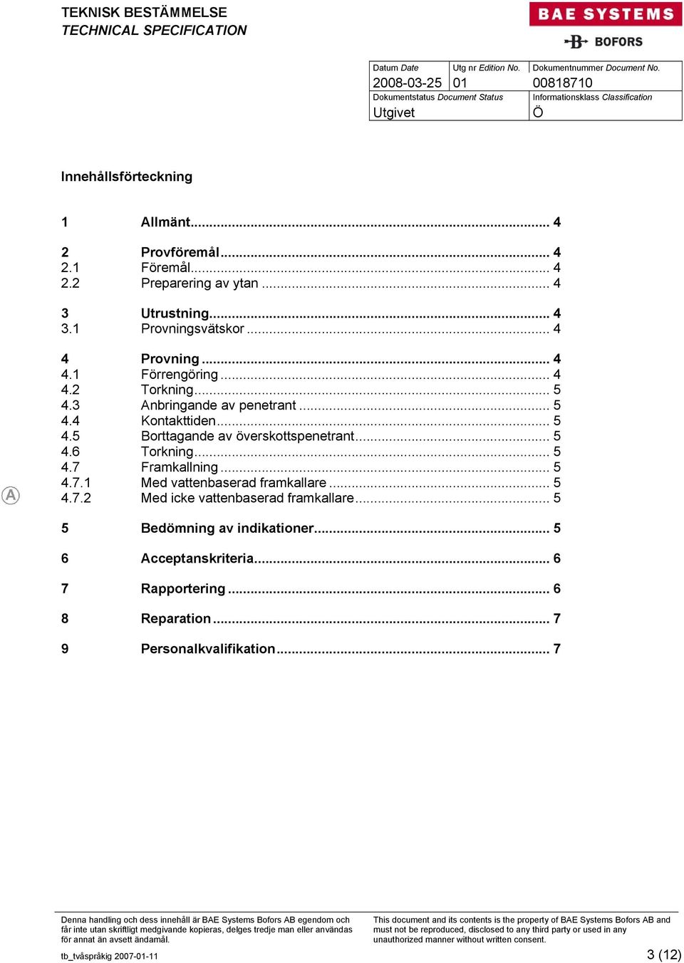 .. 5 4.6 Torkning... 5 4.7 Framkallning... 5 4.7.1 Med vattenbaserad framkallare... 5 4.7.2 Med icke vattenbaserad framkallare.