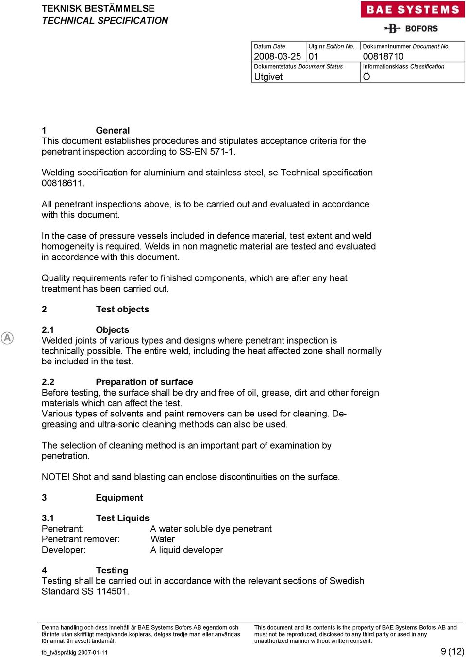 In the case of pressure vessels included in defence material, test extent and weld homogeneity is required. Welds in non magnetic material are tested and evaluated in accordance with this document.