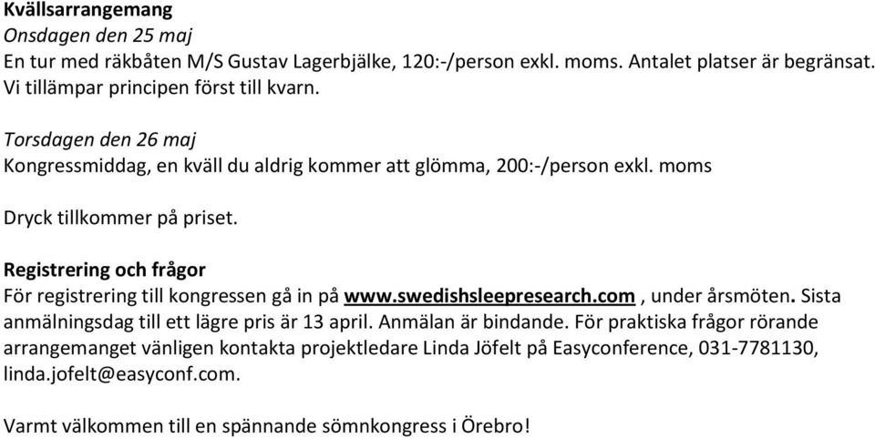 Registrering och frågor För registrering till kongressen gå in på www.swedishsleepresearch.com, under årsmöten. Sista anmälningsdag till ett lägre pris är 13 april.