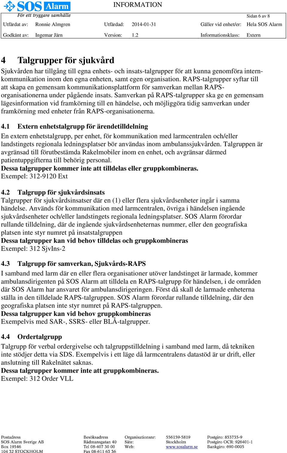 Samverkan på RAPS-talgrupper ska ge en gemensam lägesinformation vid framkörning till en händelse, och möjliggöra tidig samverkan under framkörning med enheter från RAPS-organisationerna. 4.