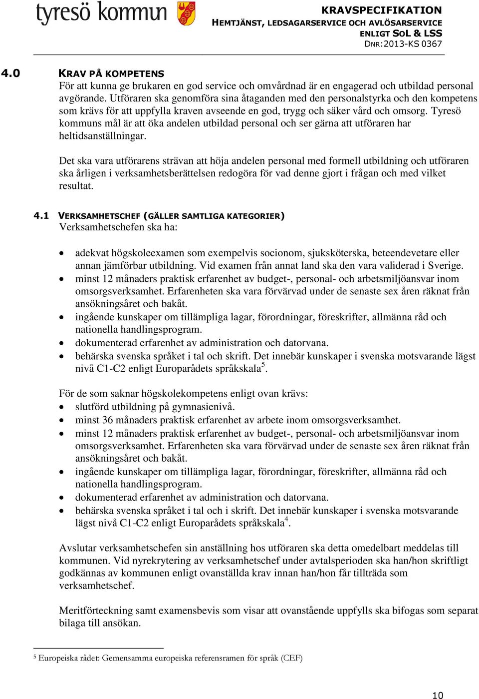 Tyresö kommuns mål är att öka andelen utbildad personal och ser gärna att utföraren har heltidsanställningar.