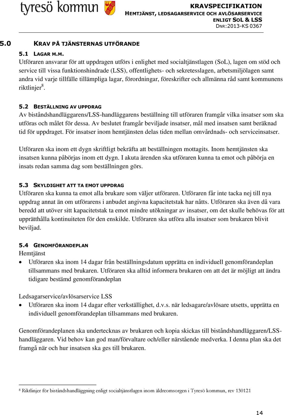arbetsmiljölagen samt andra vid varje tillfälle tillämpliga lagar, förordningar, föreskrifter och allmänna råd samt kommunens riktlinjer 8. 5.
