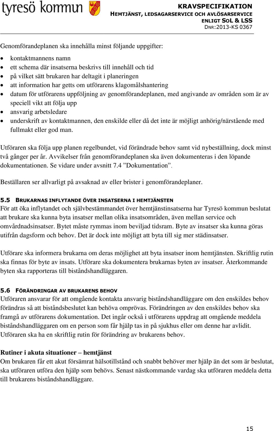 underskrift av kontaktmannen, den enskilde eller då det inte är möjligt anhörig/närstående med fullmakt eller god man.