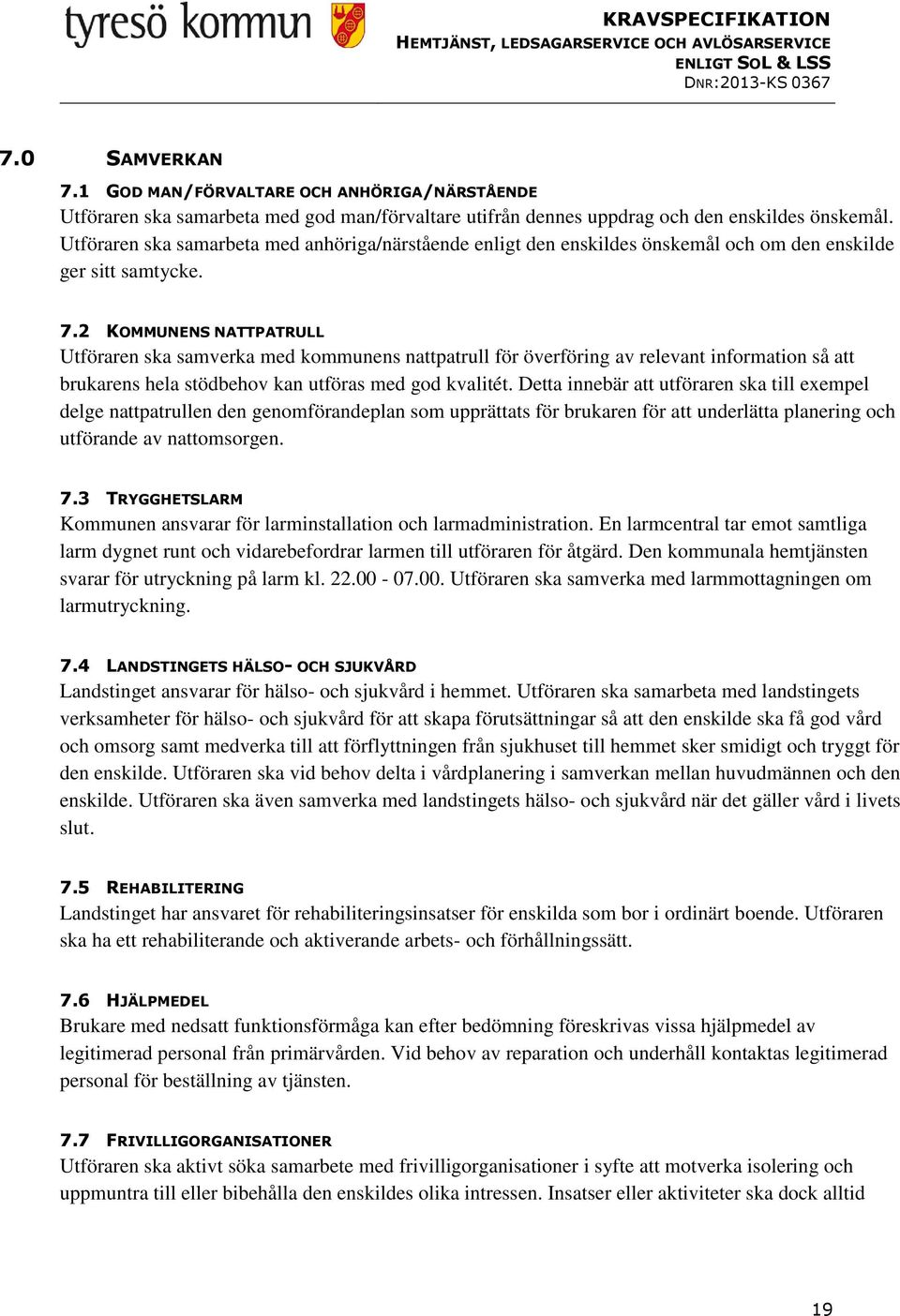 2 KOMMUNENS NATTPATRULL Utföraren ska samverka med kommunens nattpatrull för överföring av relevant information så att brukarens hela stödbehov kan utföras med god kvalitét.