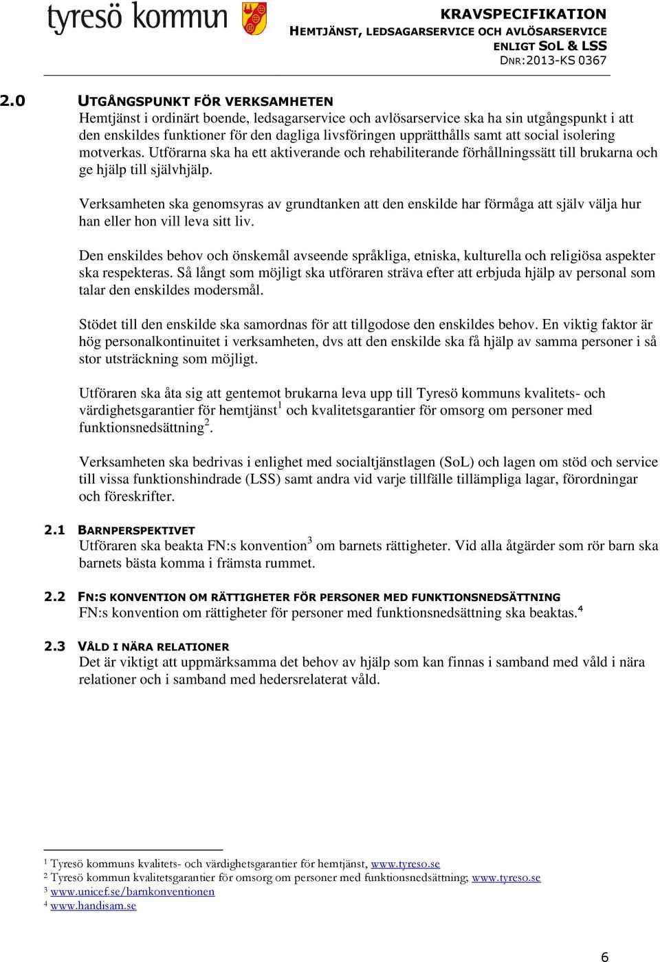 Verksamheten ska genomsyras av grundtanken att den enskilde har förmåga att själv välja hur han eller hon vill leva sitt liv.