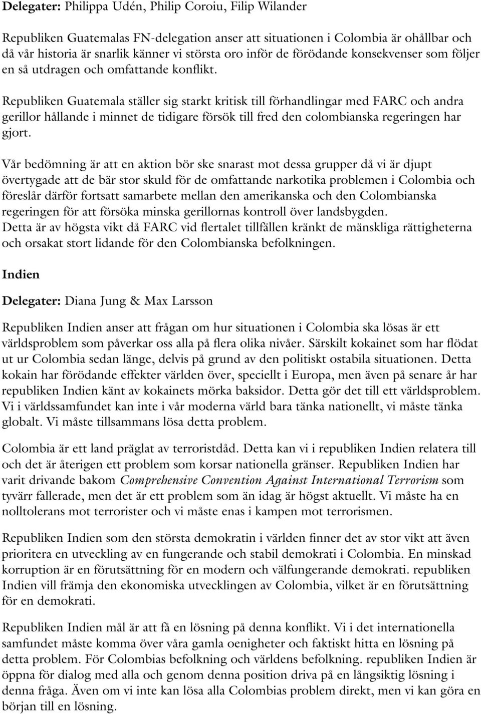 Republiken Guatemala ställer sig starkt kritisk till förhandlingar med FARC och andra gerillor hållande i minnet de tidigare försök till fred den colombianska regeringen har gjort.