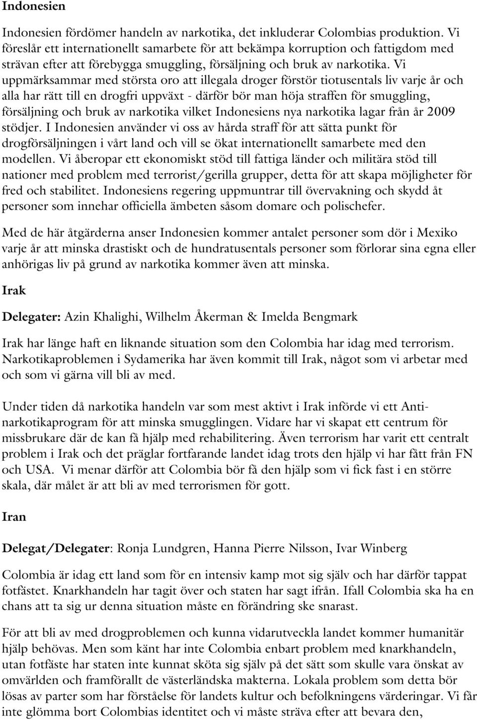 Vi uppmärksammar med största oro att illegala droger förstör tiotusentals liv varje år och alla har rätt till en drogfri uppväxt - därför bör man höja straffen för smuggling, försäljning och bruk av