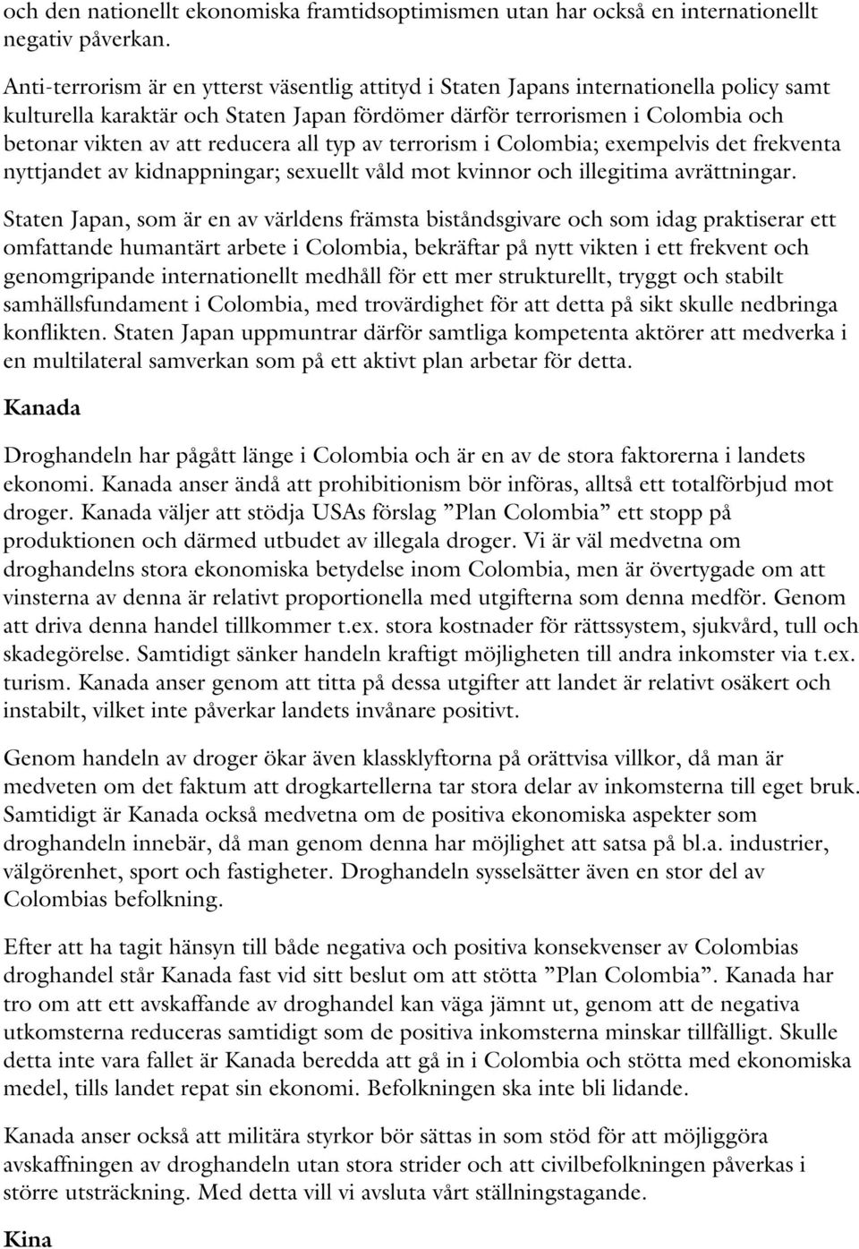 reducera all typ av terrorism i Colombia; exempelvis det frekventa nyttjandet av kidnappningar; sexuellt våld mot kvinnor och illegitima avrättningar.