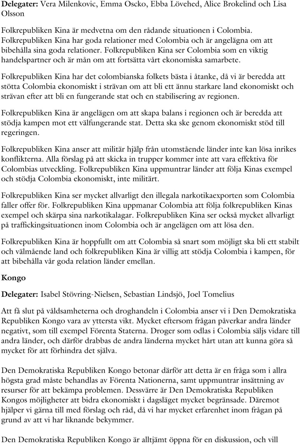 Folkrepubliken Kina ser Colombia som en viktig handelspartner och är mån om att fortsätta vårt ekonomiska samarbete.