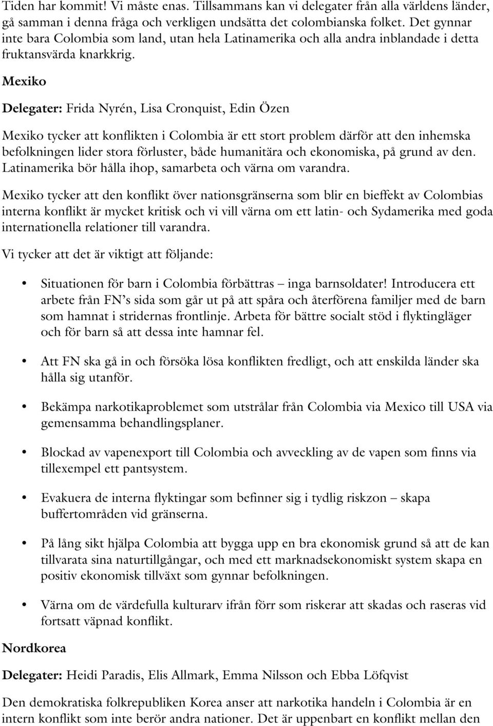 Mexiko Delegater: Frida Nyrén, Lisa Cronquist, Edin Özen Mexiko tycker att konflikten i Colombia är ett stort problem därför att den inhemska befolkningen lider stora förluster, både humanitära och
