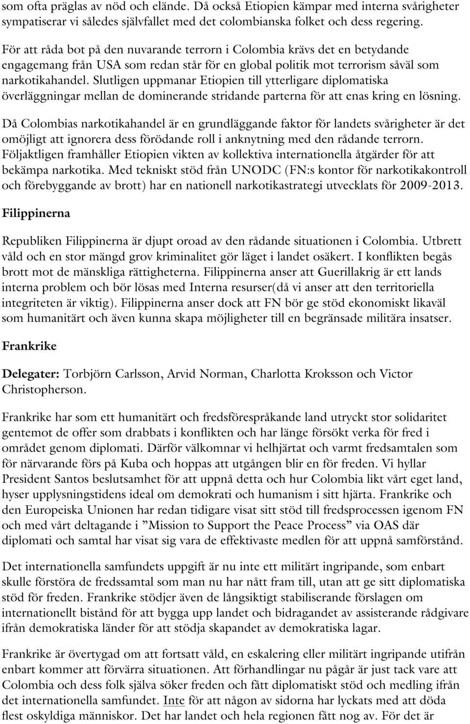 Slutligen uppmanar Etiopien till ytterligare diplomatiska överläggningar mellan de dominerande stridande parterna för att enas kring en lösning.