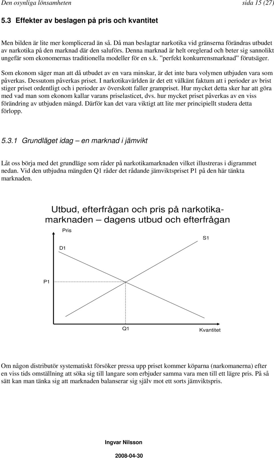 Denna marknad är helt oreglerad och beter sig sannolikt ungefär som ekonomernas traditionella modeller för en s.k. perfekt konkurrensmarknad förutsäger.