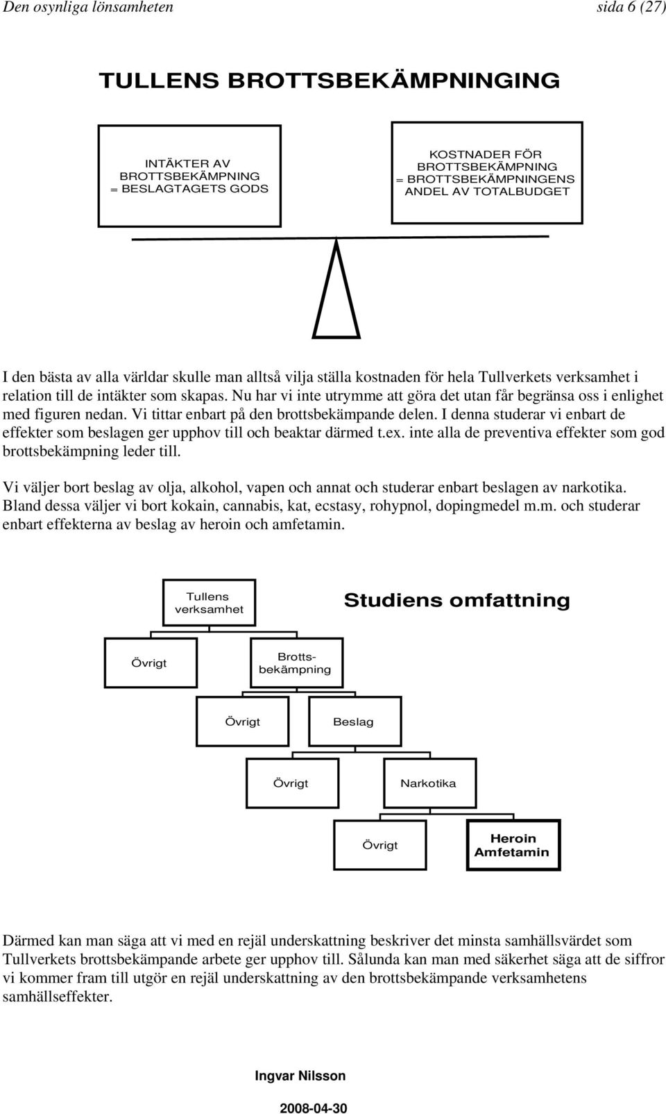 Nu har vi inte utrymme att göra det utan får begränsa oss i enlighet med figuren nedan. Vi tittar enbart på den brottsbekämpande delen.