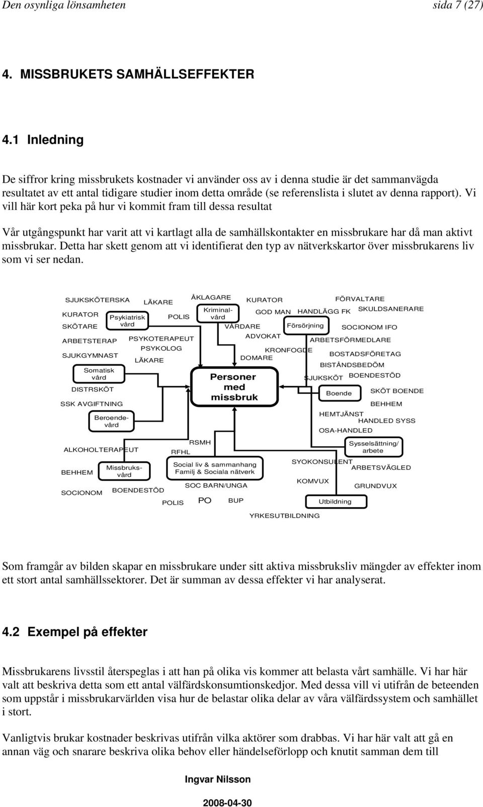 rapport). Vi vill här kort peka på hur vi kommit fram till dessa resultat Vår utgångspunkt har varit att vi kartlagt alla de samhällskontakter en missbrukare har då man aktivt missbrukar.