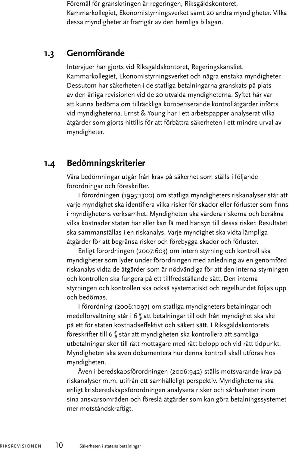 Dessutom har säkerheten i de statliga betalningarna granskats på plats av den årliga revisionen vid de 20 utvalda myndigheterna.