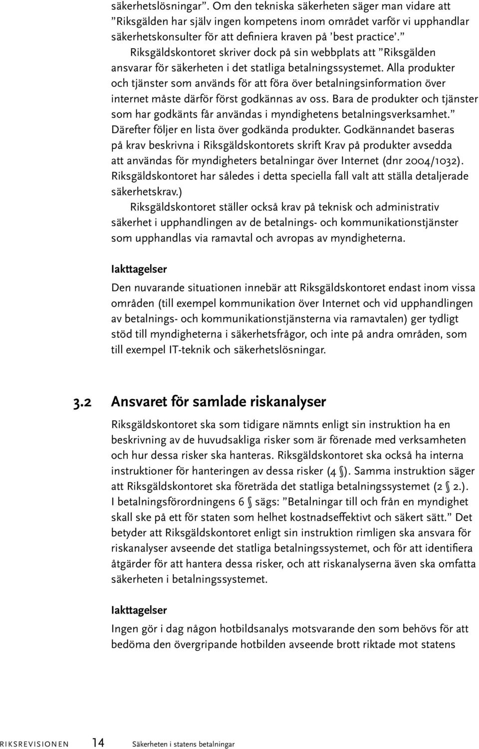 Alla produkter och tjänster som används för att föra över betalningsinformation över internet måste därför först godkännas av oss.