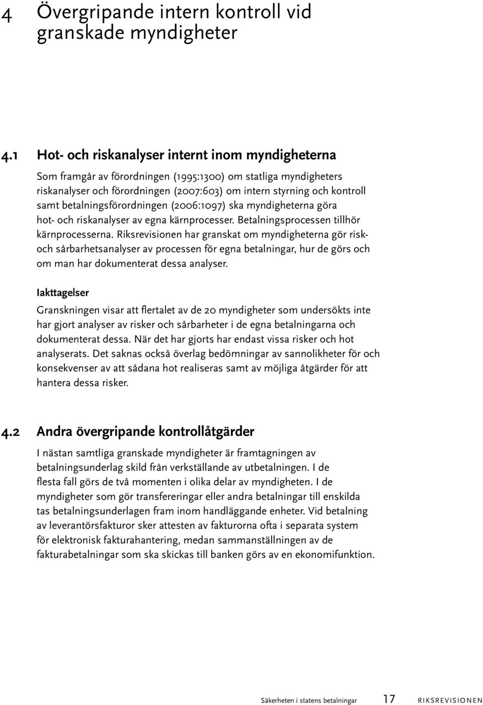 betalningsförordningen (2006:1097) ska myndigheterna göra hot- och riskanalyser av egna kärnprocesser. Betalningsprocessen tillhör kärnprocesserna.